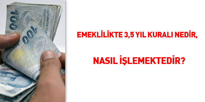 Emeklilikte 3,5 yl kural nedir, nasl ilemektedir?