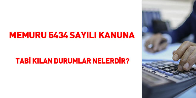 Memuru 5434 sayılı kanuna tabi kılan durumlar nelerdir?