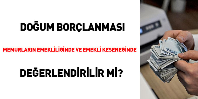 Doum borlanmas memurlarn emekliliinde ve emekli keseneinde deerlendirilir mi?