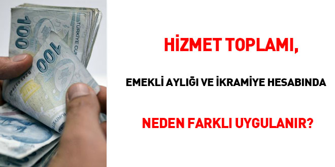 Hizmet toplamı, emekli aylığı ve ikramiye hesabında neden farklı uygulanır?