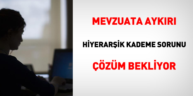 Kamudaki mevzuata aykr hiyerarik kademe sorunu zm bekliyor