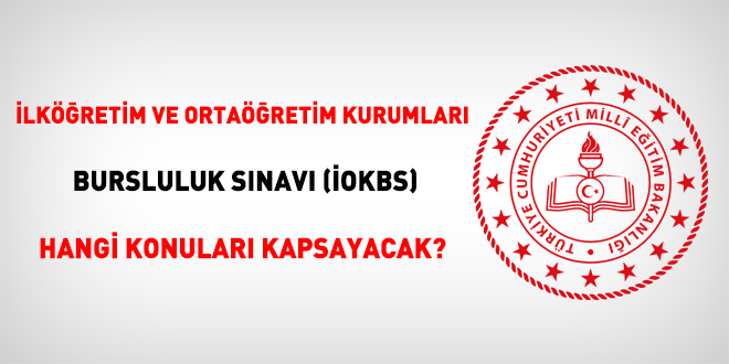 İlköğretim ve Ortaöğretim Kurumları Bursluluk Sınavı (İOKBS) hangi konuları kapsayacak?