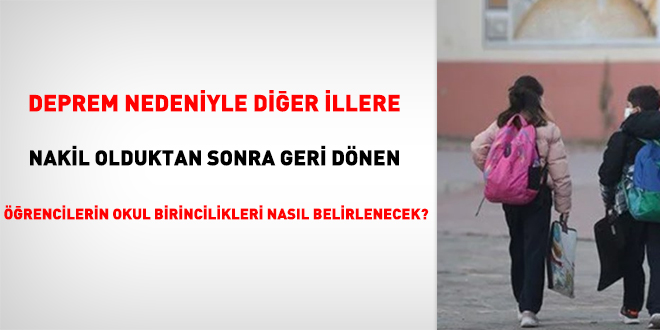 Deprem nedeniyle dier illere nakil olduktan sonra geri dnen rencilerin okul birincilikleri nasl belirlenecek?