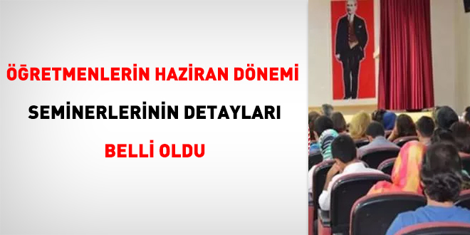 Öğretmenlerin Haziran dönemi seminerlerinin detayları belli oldu