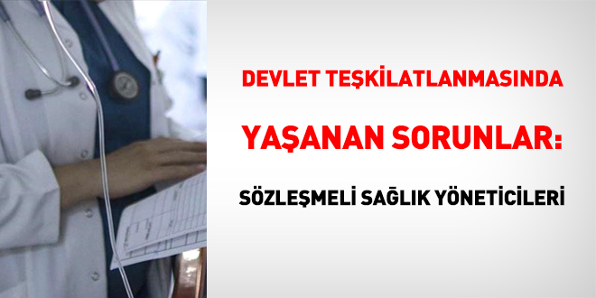 Devlet teşkilatlanmasında yaşanan sorunlar- Sözleşmeli sağlık yöneticileri