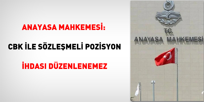 Anayasa Mahkemesi: CBK ile sözleşmeli pozisyon ihdası düzenlenemez