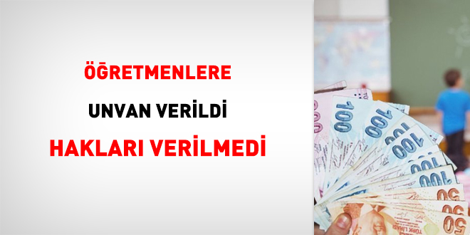 Öğretmenlere unvan verildi, hakları verilmedi