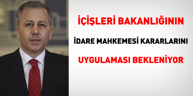İçişleri Bakanlığı'nın idare mahkemesi kararlarını uygulaması bekleniyor