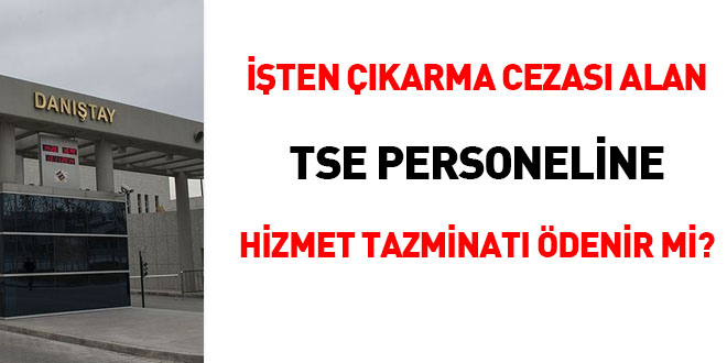 İşten çıkarma cezası alan TSE personeline hizmet tazminatı ödenir mi?