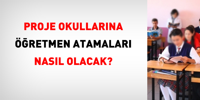 Proje Okullarına Öğretmen Atamaları Nasıl Olacak?