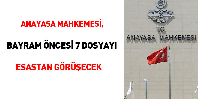 Anayasa Mahkemesi, bayram öncesi 7 dosyayı esastan görüşecek