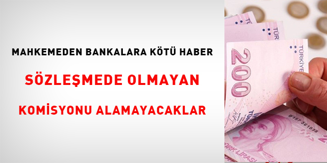 Mahkemeden bankalara kötü haber: Sözleşmede olmayan komisyonu alamayacaklar