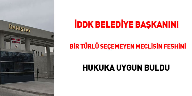 İDDK belediye başkanını bir türlü seçemeyen meclisin feshini hukuka uygun buldu