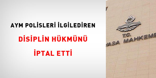 AYM polisleri ilgilendiren disiplin hükmünü iptal etti