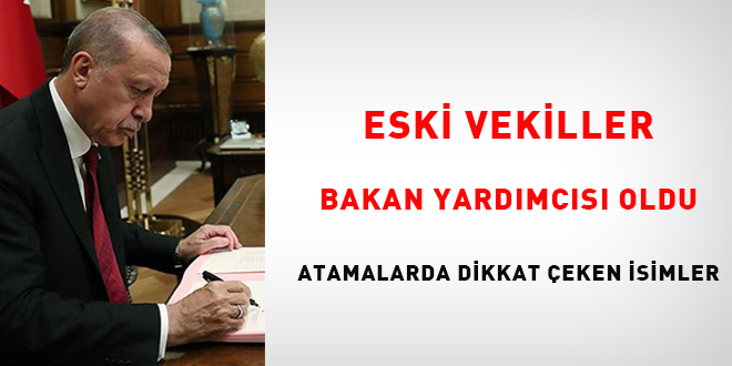 Eski vekiller bakan yardımcısı oldu: Atamalarda dikkat çeken isimler