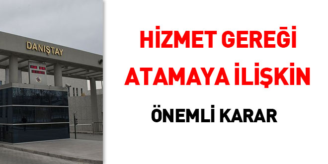 'Hizmet gereği atamaya' ilişkin önemli karar