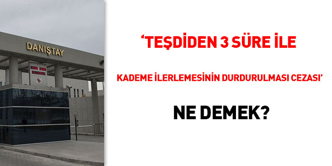 'Teşdiden 3 süre ile kademe ilerlemesinin durdurulması cezası' ne demek?