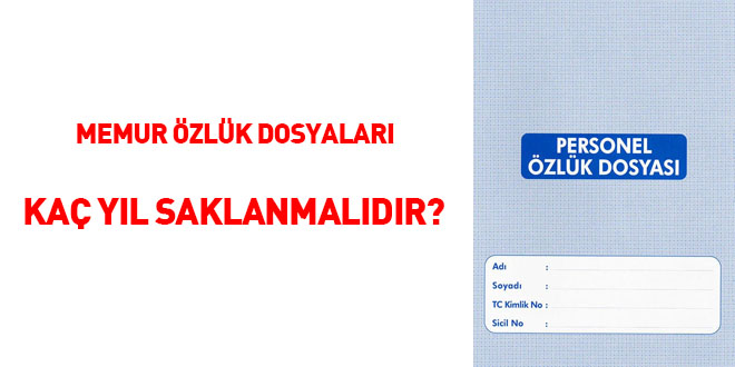 Memur özlük dosyaları kaç yıl saklanmalıdır?