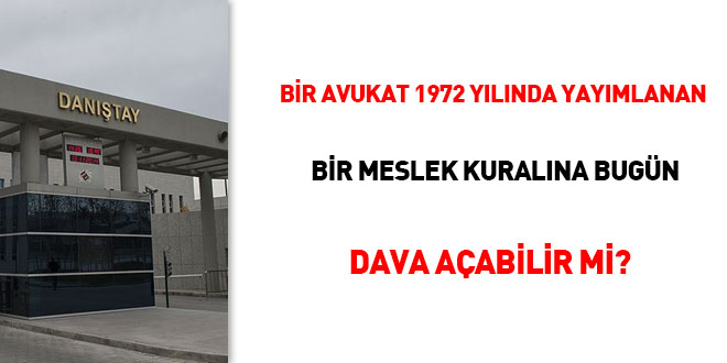Bir avukat 1972 yılında yayımlanan bir 'meslek kuralına' bugün dava açabilir mi?