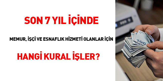 Son 7 yıl içinde Memur, İşçi ve Esnaf'lık hizmeti olanlar için hangi kural işler?