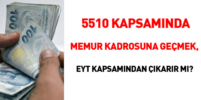 5510 kapsamnda memur kadrosuna gemek, EYT kapsamndan karr m?