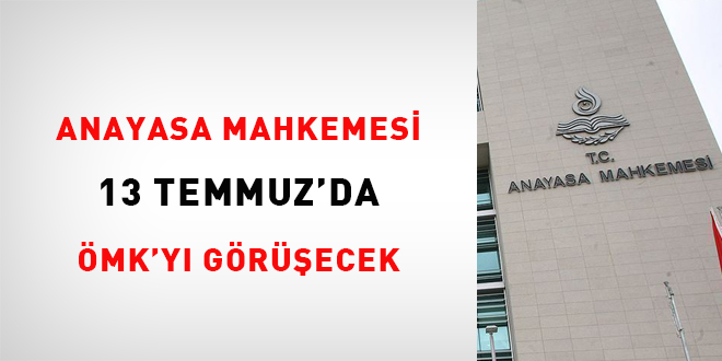 Anayasa Mahkemesi 13 Temmuzda ÖMK'yı görüşecek