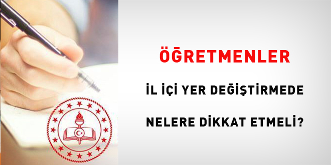 Öğretmenler il içi yer değiştirmede nelere dikkat etmeli?