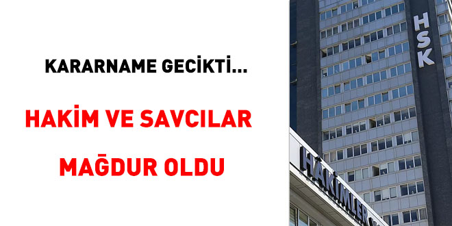 Kararname gecikti... Hakim ve savclar madur oldu