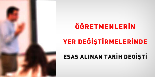 Öğretmenlerin yer değiştirmelerinde esas alınan tarih değişti