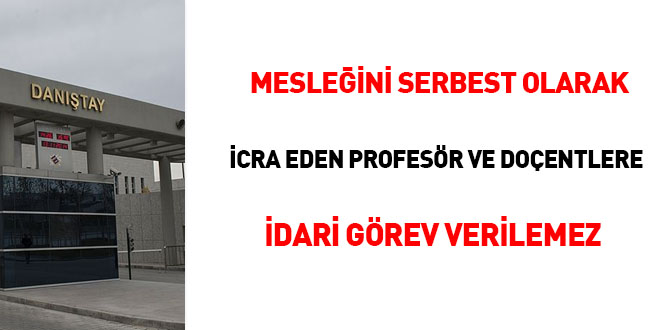 DDK: Mesleini serbest olarak icra eden profesr ve doentlere idari grev verilemez