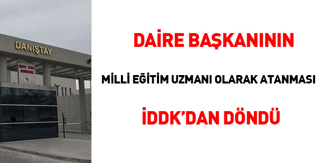 Daire Başkanının Milli Eğitim Uzmanı olarak atanması İDDK'dan döndü
