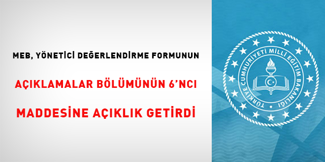MEB; Yönetici Değerlendirme Formunun açıklamalar bölümünün 6'ncı maddesine açıklık getirdi
