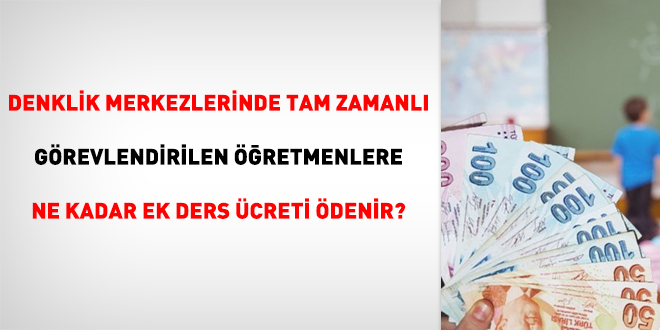 Denklik merkezlerinde tam zamanlı görevlendirilen öğretmenlere ne kadar Ek ders ücreti ödenir?