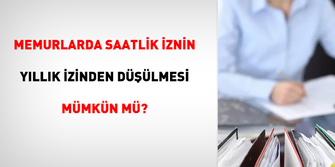 Memurlarda saatlik iznin yllk izinden dlmesi mmkn m?