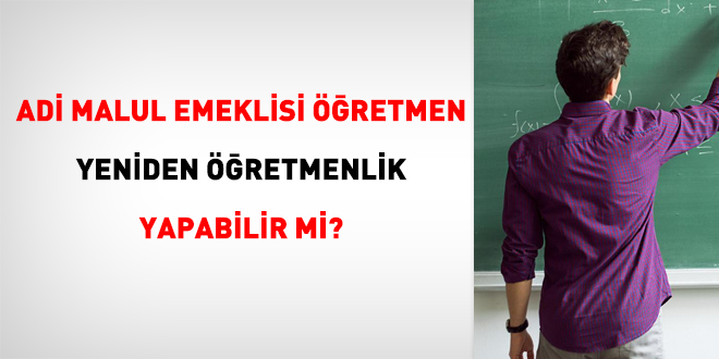 Adi malul emeklisi öğretmen, yeniden öğretmenlik yapabilir mi?