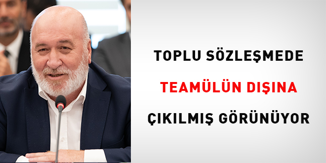 Toplu Sözleşmede teamülün dışına çıkılmış görünüyor