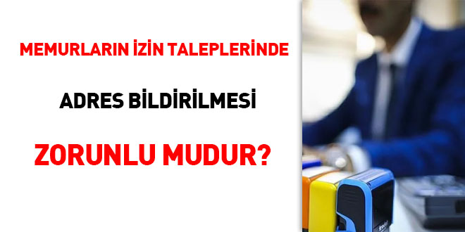 Memurların izin taleplerinde adres bildirilmesi zorunlu mudur?
