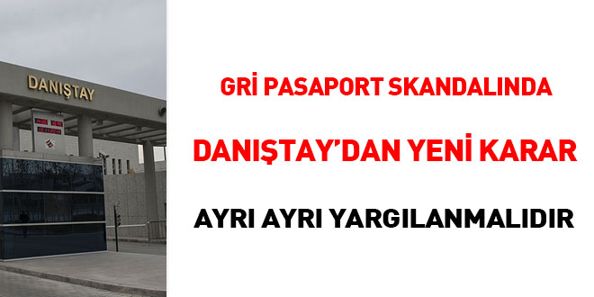 Gri pasaport skandalında Danıştay'dan yeni karar: Ayrı ayrı yargılanmalılar