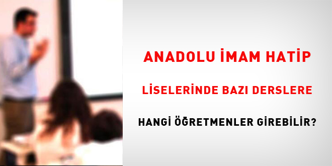 Anadolu imam hatip liselerinde baz derslere hangi retmenler girebilir?