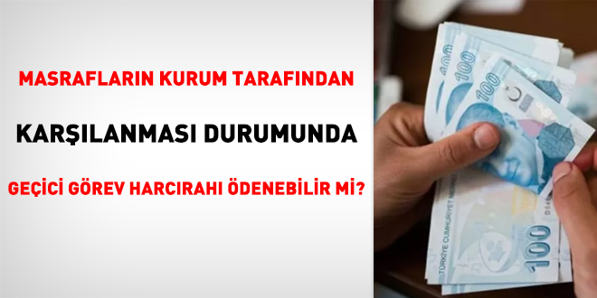 Masrafların kurum tarafından karşılanması durumunda geçici görev harcırahı ödenebilir mi?
