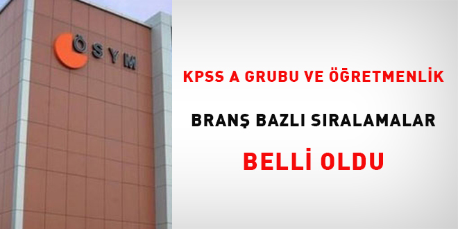 KPSS A Grubu ve Öğretmenlik branş bazlı sıralamalar belli oldu