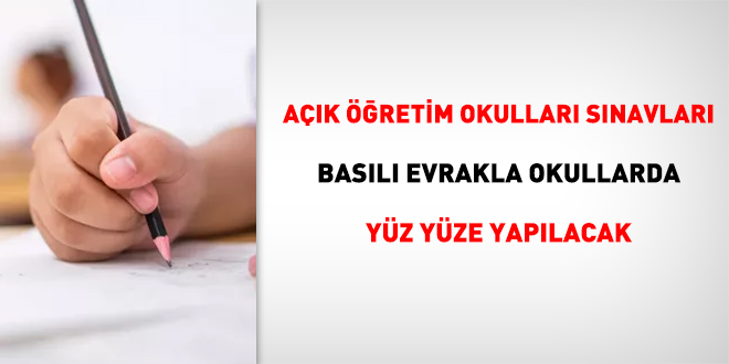 Açık öğretim okulları sınavları basılı evrakla okullarda yüz yüze yapılacak