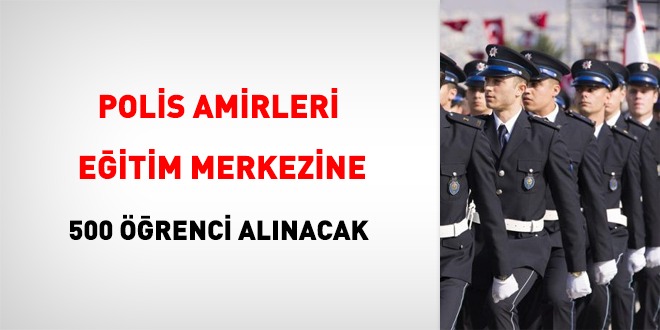Polis Amirleri Eğitim Merkezi'ne 500 öğrenci alınacak
