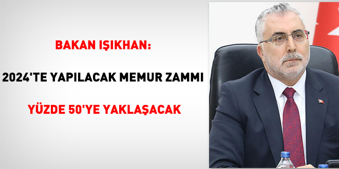 Bakan Işıkhan: 2024'te yapılacak memur zammı yüzde 50'ye yaklaşacak