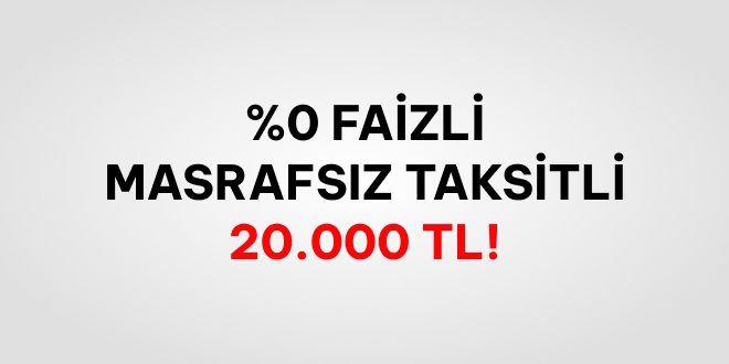 Faizsiz Masrafsız 20.000 TL!