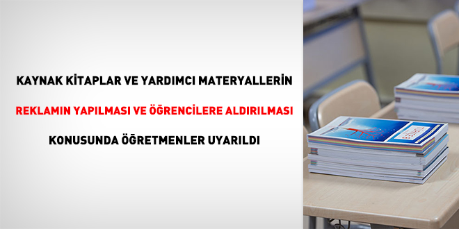 Kaynak kitaplar ve yardımcı materyallerin reklamın yapılması ve öğrencilere aldırılması konusunda öğretmenler uyarıldı