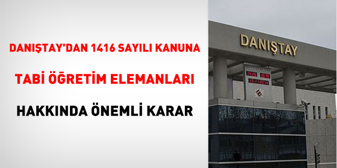 Danıştay'dan 1416 Sayılı Kanuna tabi öğretim elemanları hakkında önemli karar