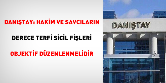 Danıştay: Hakim ve savcıların derece terfi sicil fişleri objektif düzenlenmelidir