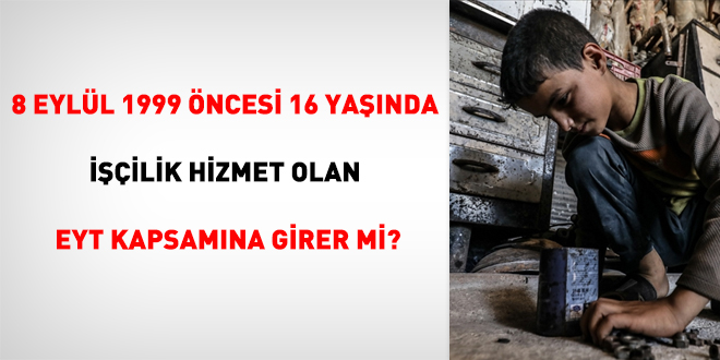 8 Eyll 1999 ncesi 16 yanda iilik hizmeti olan EYT kapsamna girer mi?