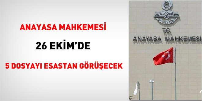 Anayasa Mahkemesi 26 Ekimde 5 dosyayı esastan görüşecek